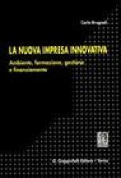 La nuova impresa innovativa. Ambiente, formazione, gestione e finanziamento