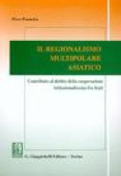 Il regionalismo multipolare asiatico. Contributo al diritto della cooperazione istituzionalizzata fra stati