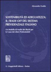 Sostenibilità ed adeguatezza. Il trade-off del sistema previdenziale italiano. Un modello di analisi dei rischi per le casse dei liberi professionisti
