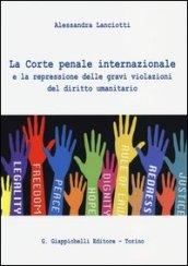 La Corte penale internazionale e la repressione delle gravi violazioni del diritto umanitario