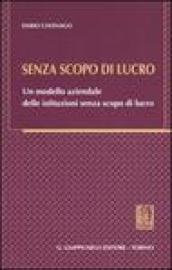 Senza scopo di lucro. Un modello aziendale delle istituzioni senza scopo di lucro