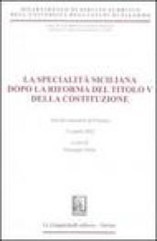La specialità siciliana dopo la riforma del titolo V della Costituzione. Atti del Seminario (Palermo, 15 aprile 2002)