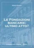 Le Fondazioni bancarie: ultimo atto?