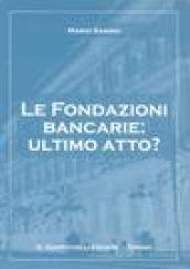 Le Fondazioni bancarie: ultimo atto?