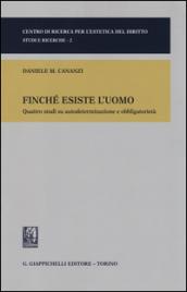 Finché esiste l'uomo. Quattro studi su autodeterminazione e obbligatorietà