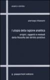 L'utopia della ragione analitica. Origini, oggetti e metodi della filosofia del diritto positivo