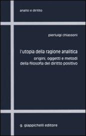 L'utopia della ragione analitica. Origini, oggetti e metodi della filosofia del diritto positivo