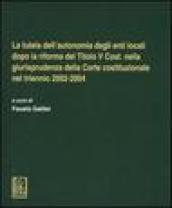 La tutela dell'autonomia degli enti locali dopo la riforma del titolo V Cost. nella giurisprudenza della Corte costituzionale nel triennio 2002-2004