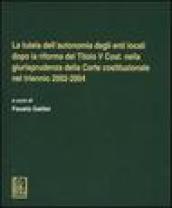 La tutela dell'autonomia degli enti locali dopo la riforma del titolo V Cost. nella giurisprudenza della Corte costituzionale nel triennio 2002-2004