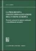 La progressiva costituzionalizzazione dell'Unione Europea. Percorsi e processi tra ipotesi costituenti e consolidamenti normativi