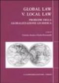 Global law V. Local law. Problemi della globalizzazione giuridica. 17° Colloquio biennale Associazione italiana di diritto comparato (Brescia, 12-14 maggio 2005)