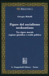 Figure del socialismo neokantiano. Tra rigore morale ragione giuridica e realtà politica