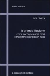 La grande illusione. Come nacque e come morì il marxismo giuridico in Italia