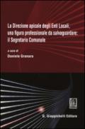 La direzione apicale degli Enti Locali, una figura professionale da salvaguardare: il Segretario Comunale. Atti del Convegno (Genova, 24 ottobre 2014)