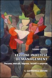 Lezioni inattese di management. Persone, mercati, imprese, incanti e sorprese