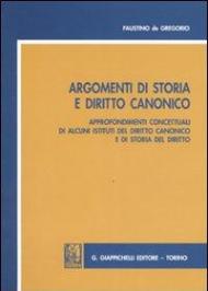 Argomenti di storia e diritto canonico. Approfondimenti concettuali di alcuni istituti del diritto canonico e di storia del diritto