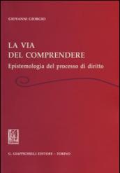 La via del comprendere. Epistemologia del processo di diritto