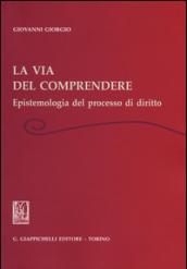 La via del comprendere. Epistemologia del processo di diritto