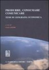 Produrre, consumare, comunicare. Temi di geografia economica