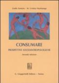 Consumare. Prospettive socioantropologiche