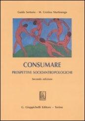 Consumare. Prospettive socioantropologiche