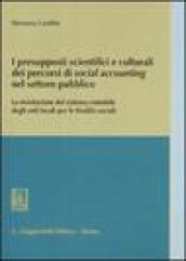 I presupposti scientifici e culturali dei percorsi di social accounting nel settore pubblico. La rivisitazione del sistema contabile degli enti locali...