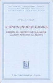 Interpretazione, alterità, giustizia. Il diritto e la questione del fondamento. Saggio sul pensiero di Paul Ricoeur