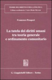 La tutela dei diritti umani tra teoria generale e ordinameto comunitario