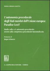 L'autonomia procedurale degli stati membri dell'Unione Europea: «Paradise Lost?». Studio sulla c. d. autonomia procedurale: ovvero sulla competenza procedurale...