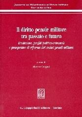 Il diritto penale militare tra passato e futuro. Tradizione, profili politico-criminali e prospettive di riforma dei codici penali militari