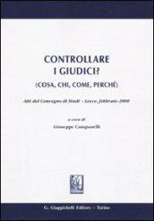 Controllare i giudici? (Cosa, chi, come perché). Atti del convegno di studi (Lecce, febbraio 2008)