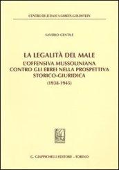 La legalità del male. L'offensiva mussoliniana contro gli ebrei nella prospettiva storico-giuridica (1938-1945)