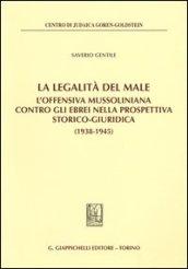 La legalità del male. L'offensiva mussoliniana contro gli ebrei nella prospettiva storico-giuridica (1938-1945)