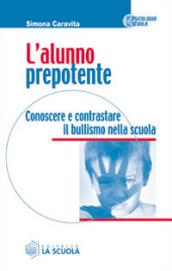 L'alunno prepotente. Conoscere e contrastare il bullismo nella scuola