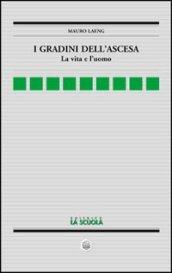 I gradini dell'ascesa. La vita e l'uomo