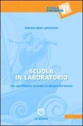 Scuola in laboratorio. Per una didattica centrata sui bisogni dell'alunno