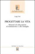 Progettare la vita. Itinerari di educazione al matrimonio e alla famiglia