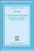 La relazione didattica. Insegnamento e apprendimento nella scuola che cambia