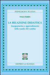 La relazione didattica. Insegnamento e apprendimento nella scuola che cambia