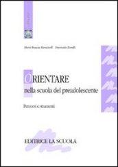 Orientare nella scuola del preadolescente. Percorsi e strumenti