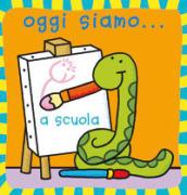 Oggi siamo... a scuola. Ediz. illustrata