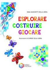 Esplorare, costruire, giocare. Ediz. illustrata