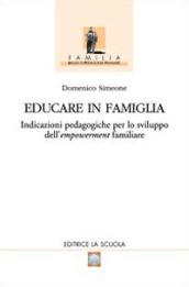 Educare in famiglia. Indicazioni pedagogiche per lo sviluppo dell'empowerment familiare