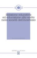 Relazione educativa ed educazione alla scelta nella società dell'incertezza. Atti del XVI Convegno di Scholé (2007)
