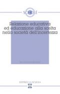 Relazione educativa ed educazione alla scelta nella società dell'incertezza. Atti del XVI Convegno di Scholé (2007)