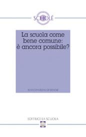 La scuola come bene comune: è ancora possibile? Atti del XLVII Convegno di Scholé 2008