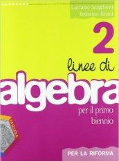 Linee di algebra. Corso di algebra. Per la riforma. Per il biennio del Liceo scientifico. Con espansione online: 2