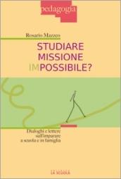 Studiare missione impossibile? Dialoghi e lettere sull'imparare a scuola e in famiglia