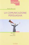 La comunicazione persuasiva. Retorica, etica, educazione