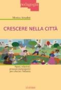 Crescere nella città. Spazi, relazioni, processi partecipativi per educare l'infanzia